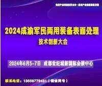 2024成渝軍民兩用裝備表面處理技術(shù)創(chuàng)新大會